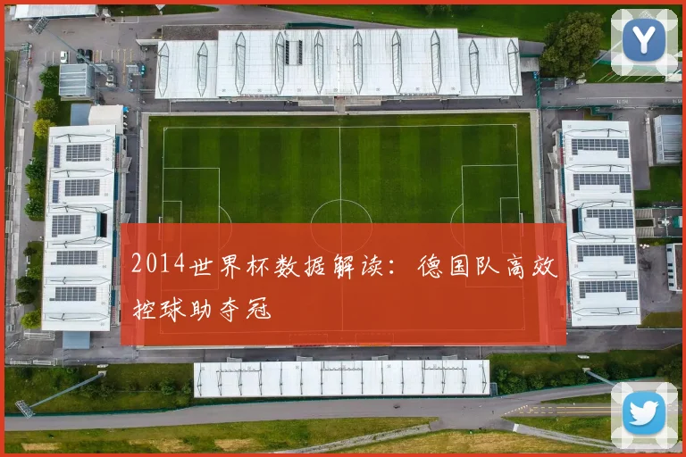 2014世界杯数据解读：德国队高效控球助夺冠
