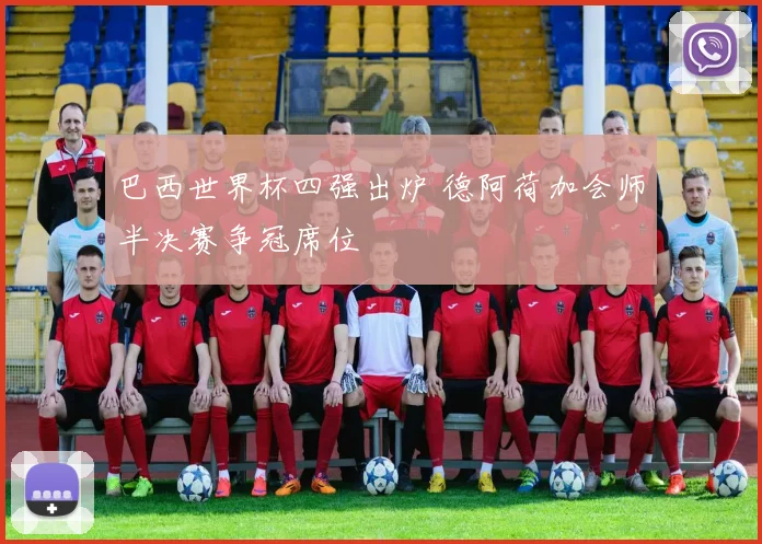 巴西世界杯四强出炉 德阿荷加会师半决赛争冠席位