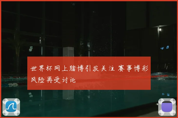世界杯网上赌博引发关注 赛事博彩风险再受讨论