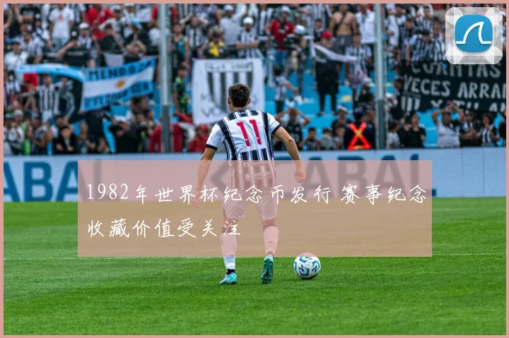 1982年世界杯纪念币发行 赛事纪念收藏价值受关注